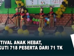 Festival Anak Hebat, Diikuti  718 Peserta dari 71 TK