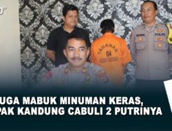 Diduga Mabuk Minuman Keras, Bapak Kandung Cabuli 2 Putrinya