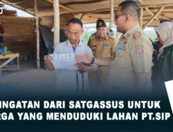 Peringatan dari Satgassus untuk warga yang menduduki lahan  PT SIP