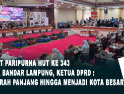 Rapat Paripurna HUT ke-343 Kota Bandar Lampung, Ketua DPRD Sejarah Panjang Hingga Menjadi Kota Besar